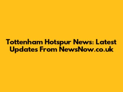 Tottenham Hotspur News: Latest Updates From NewsNow.co.uk