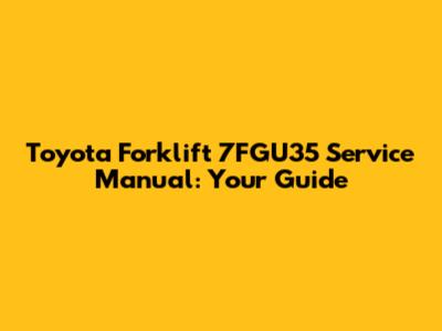 Toyota Forklift 7FGU35 Service Manual: Your Guide