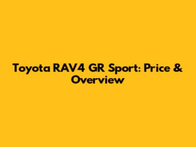 Toyota RAV4 GR Sport: Price & Overview