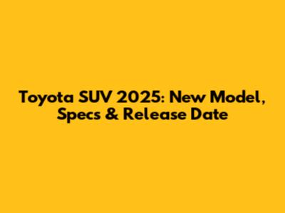 Toyota SUV 2025: New Model, Specs & Release Date