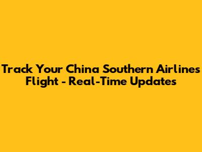 Track Your China Southern Airlines Flight - Real-Time Updates