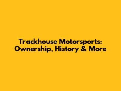 Trackhouse Motorsports: Ownership, History & More