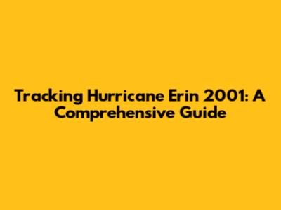 Tracking Hurricane Erin 2001: A Comprehensive Guide
