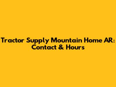 Tractor Supply Mountain Home AR: Contact & Hours