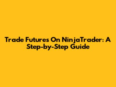 Trade Futures On NinjaTrader: A Step-by-Step Guide