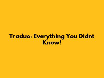 Traduo: Everything You Didn't Know!