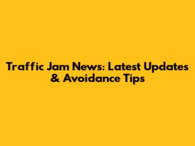 Traffic Jam News: Latest Updates & Avoidance Tips