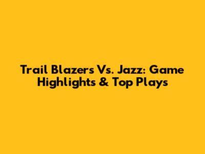 Trail Blazers Vs. Jazz: Game Highlights & Top Plays