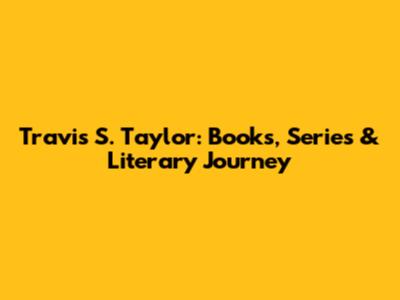 Travis S. Taylor: Books, Series & Literary Journey