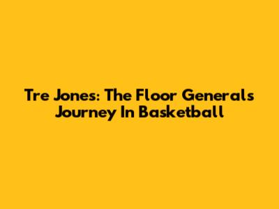 Tre Jones: The Floor General's Journey In Basketball