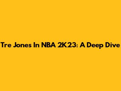 Tre Jones In NBA 2K23: A Deep Dive