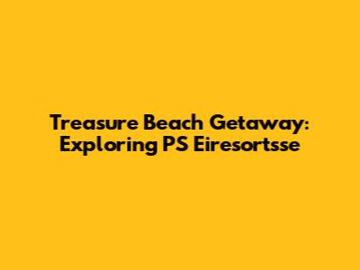 Treasure Beach Getaway: Exploring PS Eiresortsse