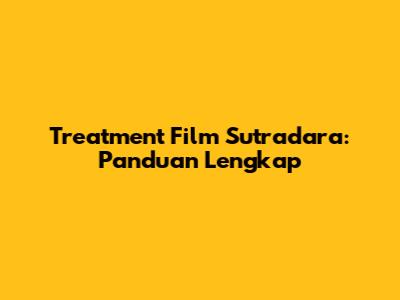 Treatment Film Sutradara: Panduan Lengkap