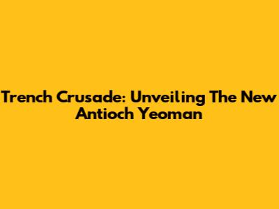 Trench Crusade: Unveiling The New Antioch Yeoman