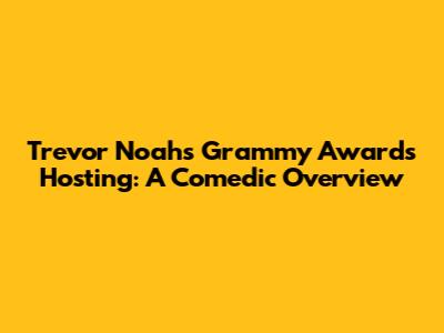 Trevor Noah's Grammy Awards Hosting: A Comedic Overview