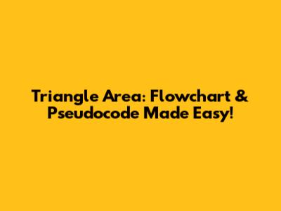 Triangle Area: Flowchart & Pseudocode Made Easy!