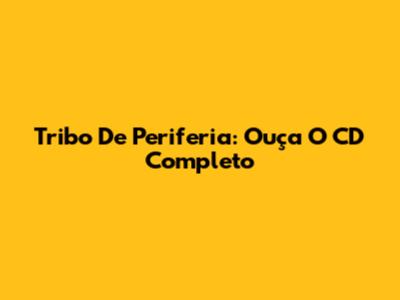 Tribo De Periferia: Ouça O CD Completo