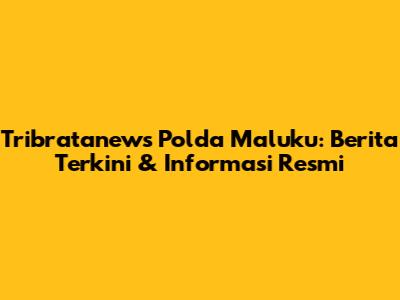 Tribratanews Polda Maluku: Berita Terkini & Informasi Resmi