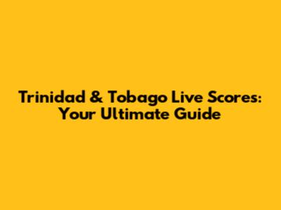 Trinidad & Tobago Live Scores: Your Ultimate Guide