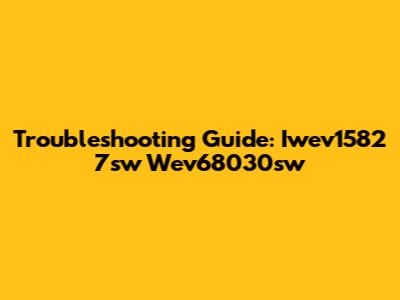 Troubleshooting Guide: Iwev1582 7sw Wev68030sw