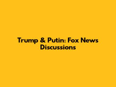 Trump & Putin: Fox News Discussions