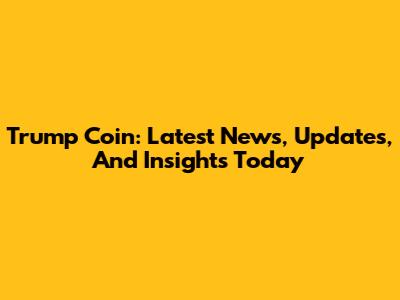 Trump Coin: Latest News, Updates, And Insights Today