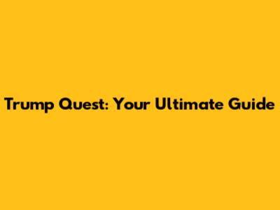 Trump Quest: Your Ultimate Guide