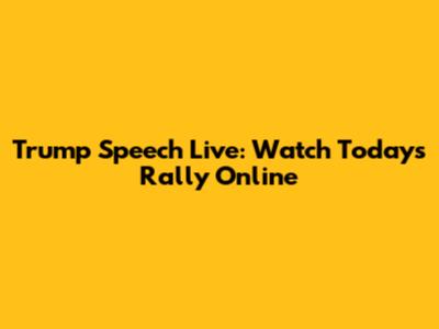 Trump Speech Live: Watch Today's Rally Online