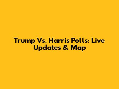 Trump Vs. Harris Polls: Live Updates & Map