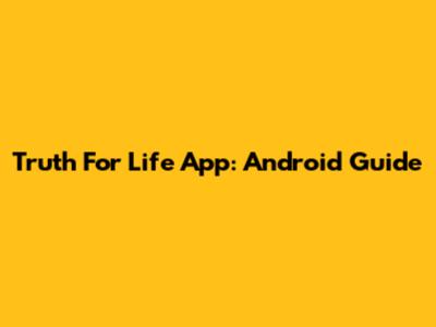 Truth For Life App: Android Guide