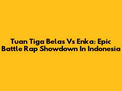 Tuan Tiga Belas Vs Enka: Epic Battle Rap Showdown In Indonesia