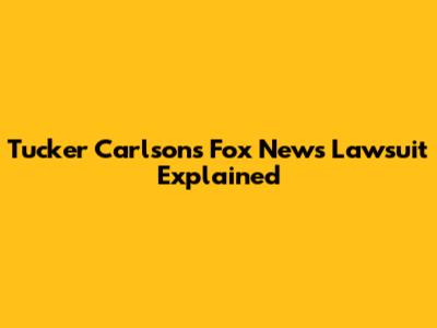 Tucker Carlson's Fox News Lawsuit Explained