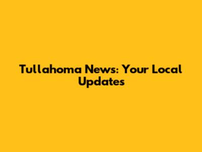 Tullahoma News: Your Local Updates
