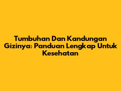 Tumbuhan Dan Kandungan Gizinya: Panduan Lengkap Untuk Kesehatan