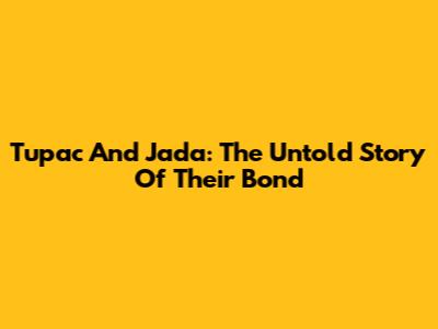 Tupac And Jada: The Untold Story Of Their Bond