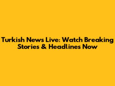 Turkish News Live: Watch Breaking Stories & Headlines Now