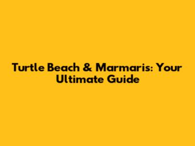Turtle Beach & Marmaris: Your Ultimate Guide