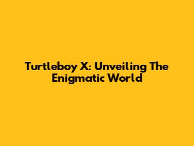 Turtleboy X: Unveiling The Enigmatic World
