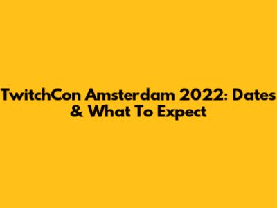 TwitchCon Amsterdam 2022: Dates & What To Expect