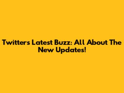 Twitter's Latest Buzz: All About The New Updates!