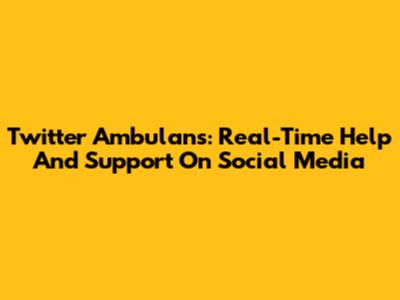 Twitter Ambulans: Real-Time Help And Support On Social Media