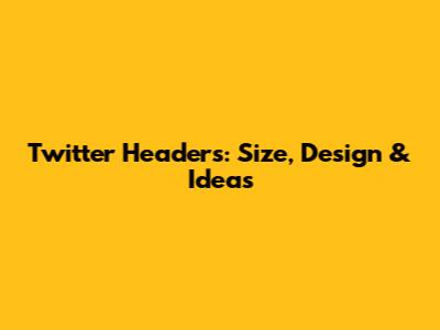 Twitter Headers: Size, Design & Ideas