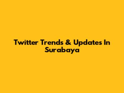 Twitter Trends & Updates In Surabaya
