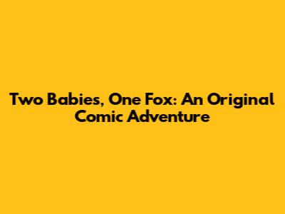 Two Babies, One Fox: An Original Comic Adventure