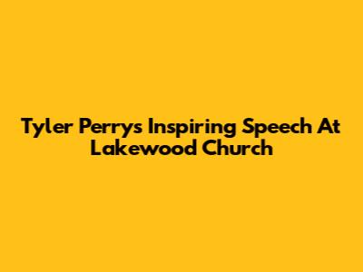Tyler Perry's Inspiring Speech At Lakewood Church