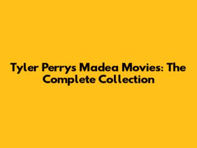 Tyler Perry's Madea Movies: The Complete Collection
