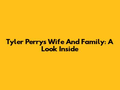 Tyler Perry's Wife And Family: A Look Inside