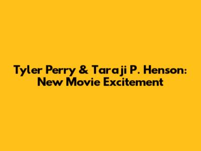 Tyler Perry & Taraji P. Henson: New Movie Excitement