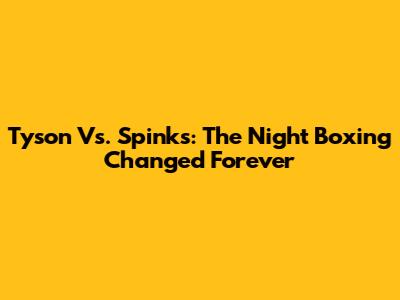 Tyson Vs. Spinks: The Night Boxing Changed Forever