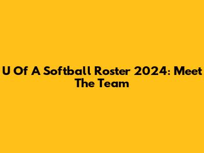 U Of A Softball Roster 2024: Meet The Team